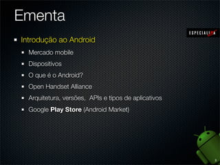 Ementa
1. Introdução ao Android

2

 