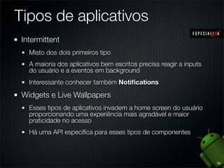 Android 1.1
Petit-Four
09 de fevereiro de 2009

Linux Kernel 2.6
API nível 2
Apenas pequenas melhorias nas
funcionalidades anteriores
Embora esse não tenha “pego”,
iniciou a brincadeira de chamar
cada versão por um nome de
sobremesa

30

 