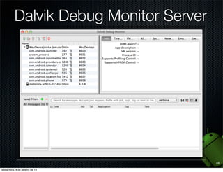 Dalvik Debug Monitor Server




                              24
 