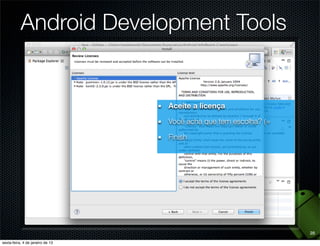 Android Development Tools


             Aceite a licença

             Você acha que tem escolha? (=

             Finish




                                             28
 