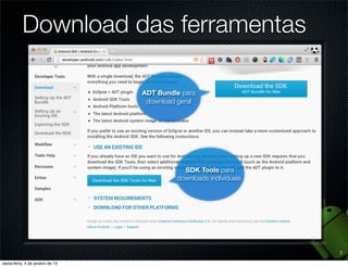 Download das ferramentas

          ADT Bundle para
           download geral




                     SDK Tools para
                   downloads individuais




                                           7
 