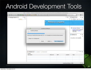 Android Development Tools

             Relaxa e espera




                               29
 