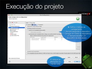 Execução do projeto

                                     6. Deﬁna o método de
                                         carregamento:
                               1. Sempre perguntar o dispositivo
                              2. Carregar em todos os dispositivos
                                     3. Sempre escolher um
                                   dispositivo da lista abaixo




              7. Aplique as
              alterações ou
              mande rodar
                                                               23
 