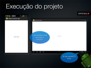 Execução do projeto



        É só escolher onde
            vai rodar e
             VOILÁ!!!!




                             2h da manhã???
                                  Putz!



                                              29
 