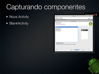 Capturando componentes
Nova Activity
BlankActivity




                         31
 