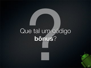 ?
Que tal um código
     bônus?



                    37
 