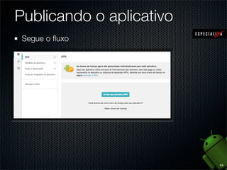 Publicando o aplicativo
 Segue o ﬂuxo




                          64
 