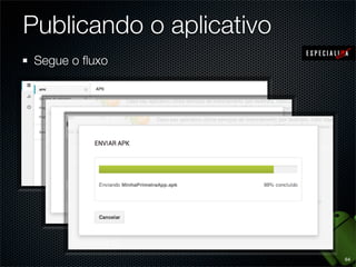 Publicando o aplicativo
 Segue o ﬂuxo




                          64
 