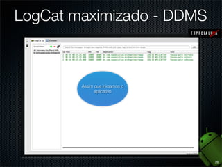 LogCat maximizado - DDMS



        Assim que iniciamos o
              aplicativo




                                29
 