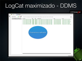 LogCat maximizado - DDMS



         Assim que iniciamos o
        Encerramos a aplicação
               aplicativo




                                 29
 