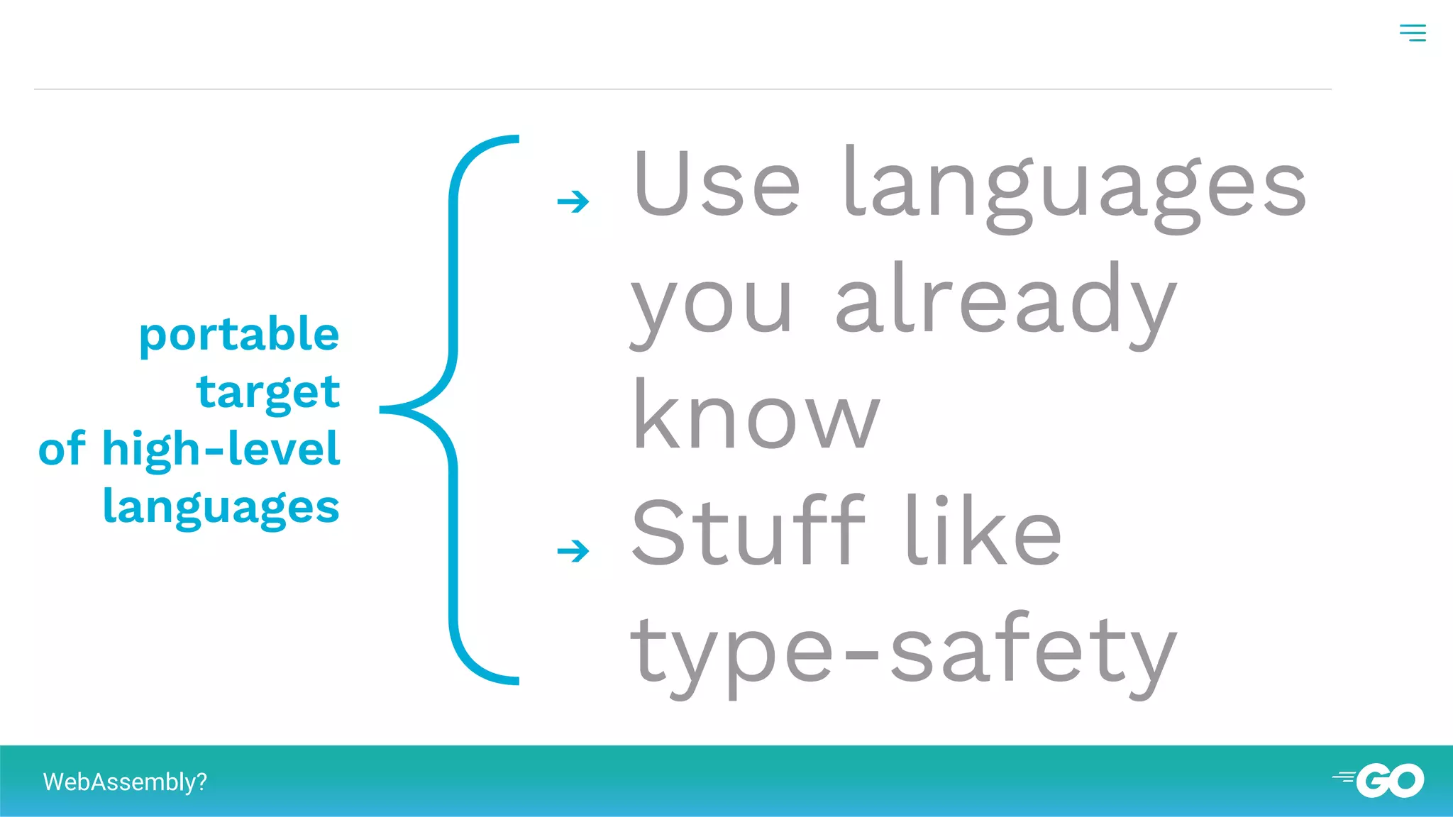 {portable
target
of high-level
languages
➔ Use languages
you already
know
➔ Stuff like
type-safety
WebAssembly?
 