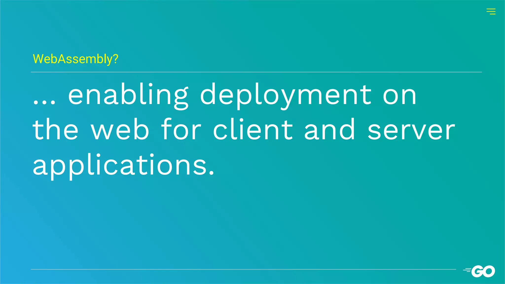 … enabling deployment on
the web for client and server
applications.
WebAssembly?
 