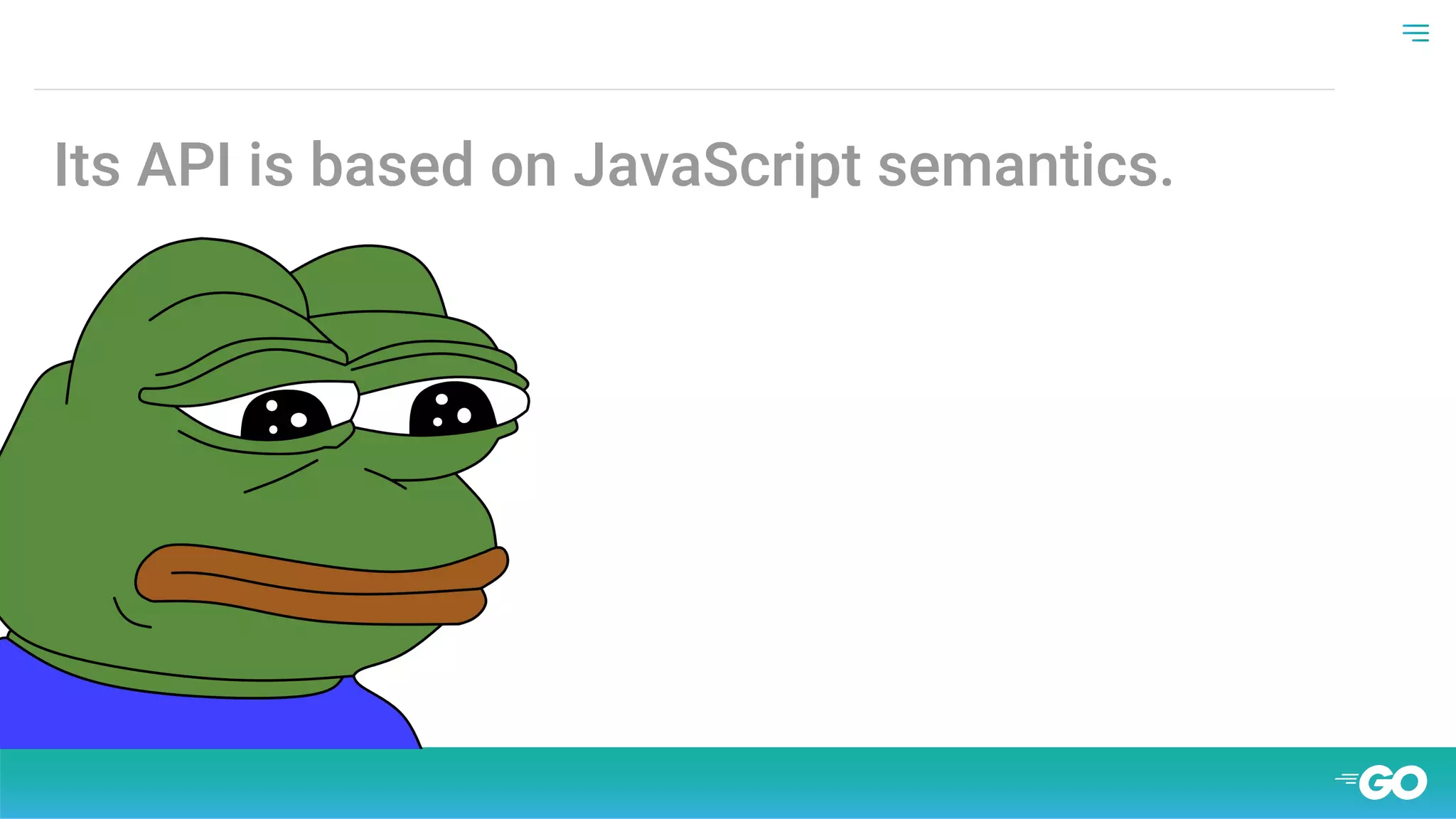 Its API is based on JavaScript semantics.
 