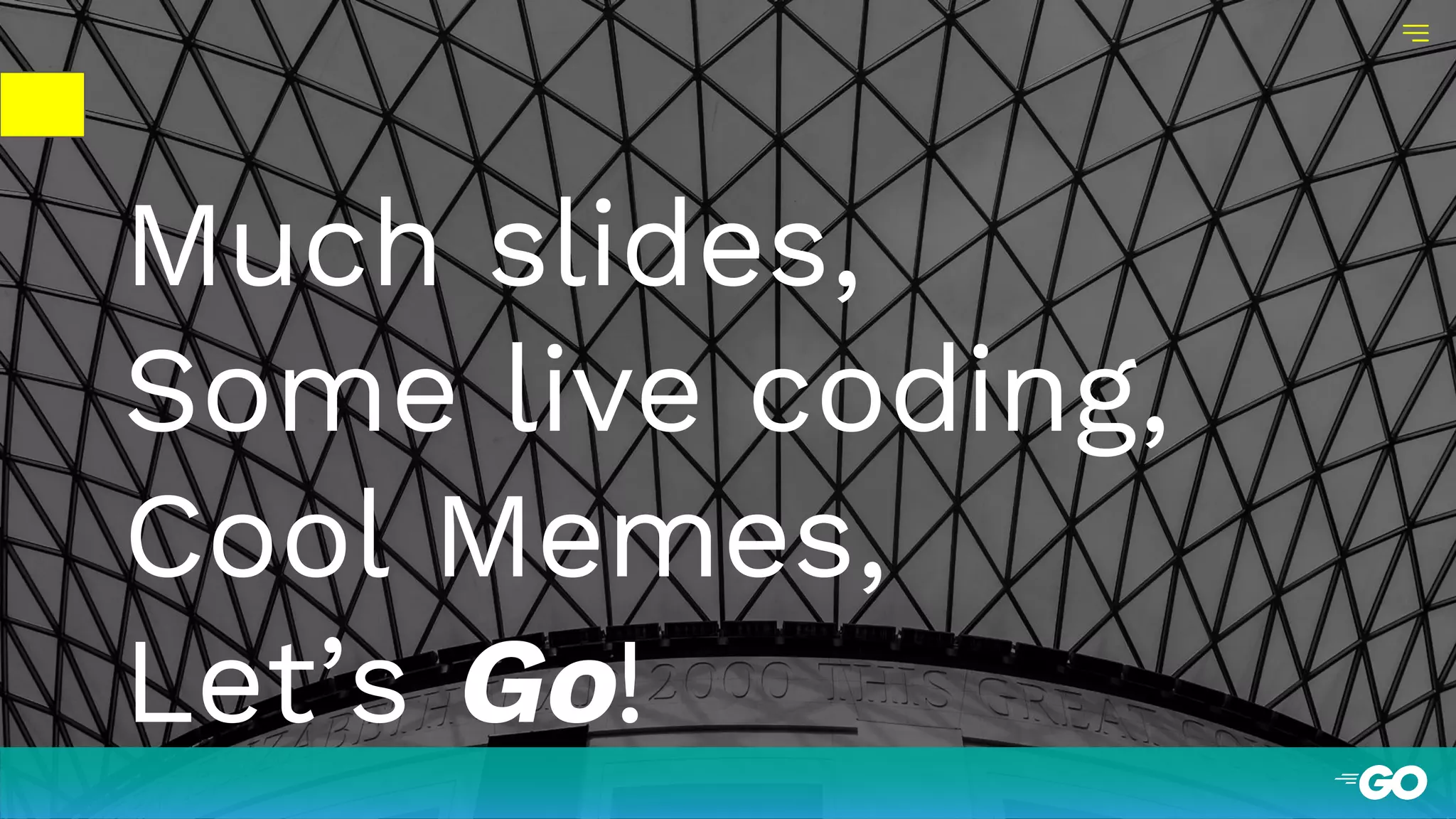 02
Much slides,
Some live coding,
Cool Memes,
Let’s Go!
 