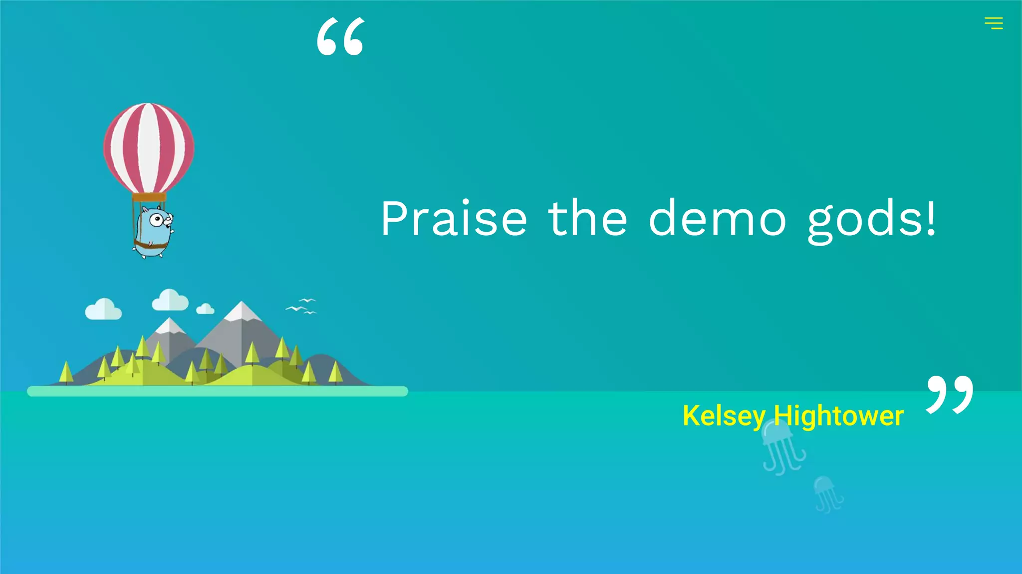 Kelsey Hightower
Praise the demo gods!
 