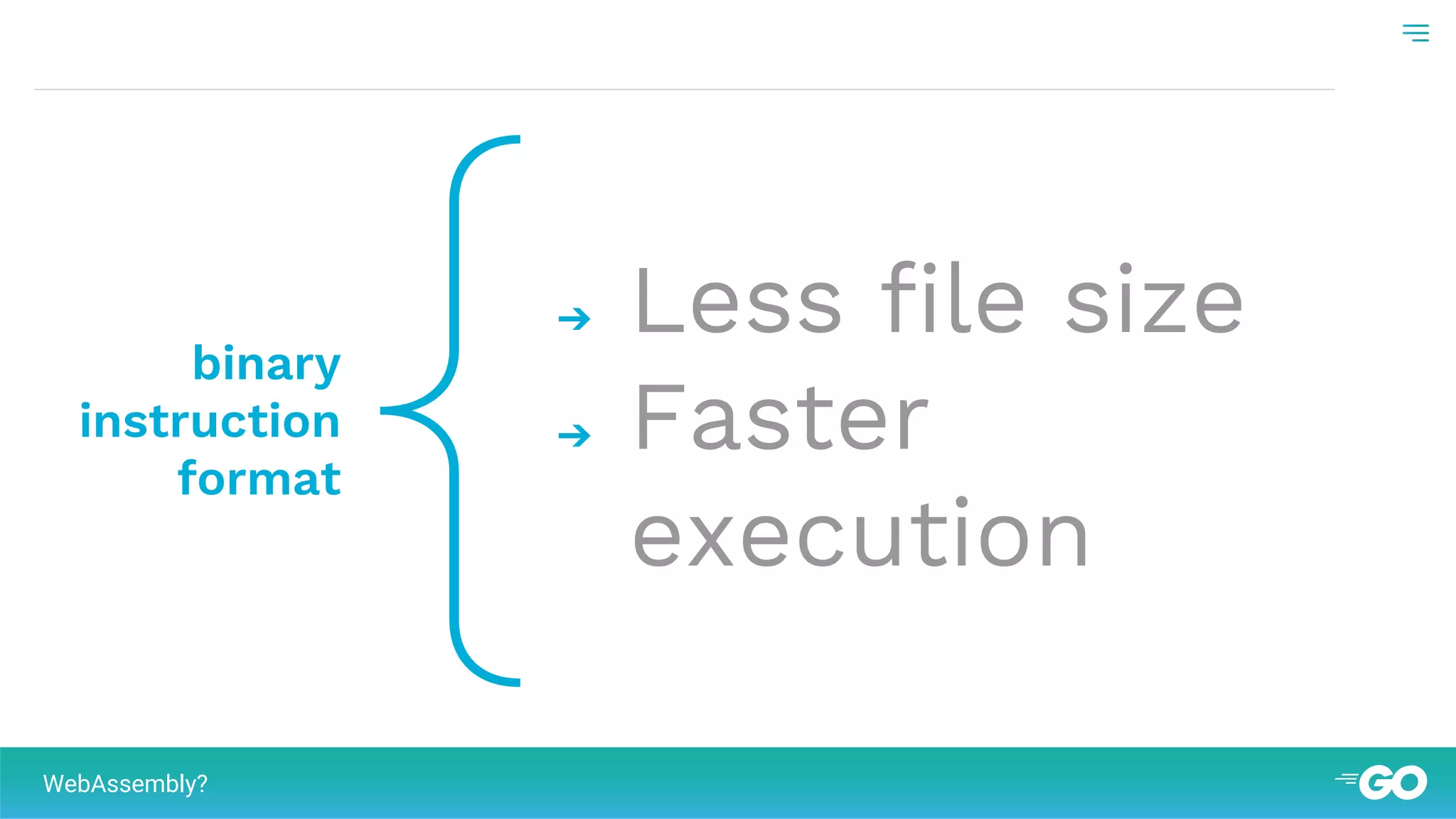 {binary
instruction
format
➔ Less file size
➔ Faster
execution
WebAssembly?
 