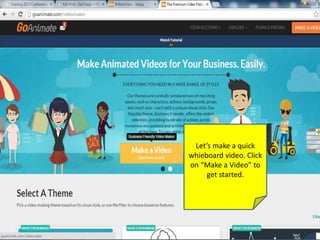 Let’s make a quick
whieboard video. Click
on “Make a Video” to
get started.
 