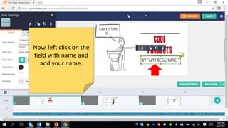 Now, left click on the
field with name and
add your name.
 