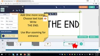 Add One more scene.
Choose text Icon
Write
THE END.
Use Blur-zooming for
entrance
 