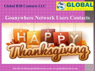Goanywhere Network Users Contacts
Global B2B Contacts LLC
816-286-4114|info@globalb2bcontacts.com| www.globalb2bcontacts.com
 