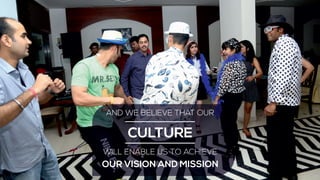 IT IS OUR
CULTURE
THAT HAS ENABLED US TO
GET WHERE WE ARE TODAY
 