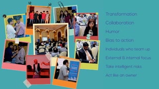 Transformation
Leadership
Collaboration
Humor
Bias to action
Individuals who team up
External & internal focus
Take intelligent risks
Act like an owner
 