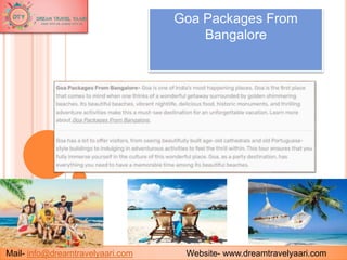 Mail- info@dreamtravelyaari.com Website- www.dreamtravelyaari.com
Goa Packages From
Bangalore
 