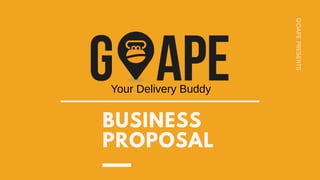 GOAPE
PRESENTS
BUSINESS
PROPOSAL
Your Delivery Buddy
 