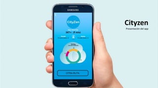 Cityzen
Presentación del app
 