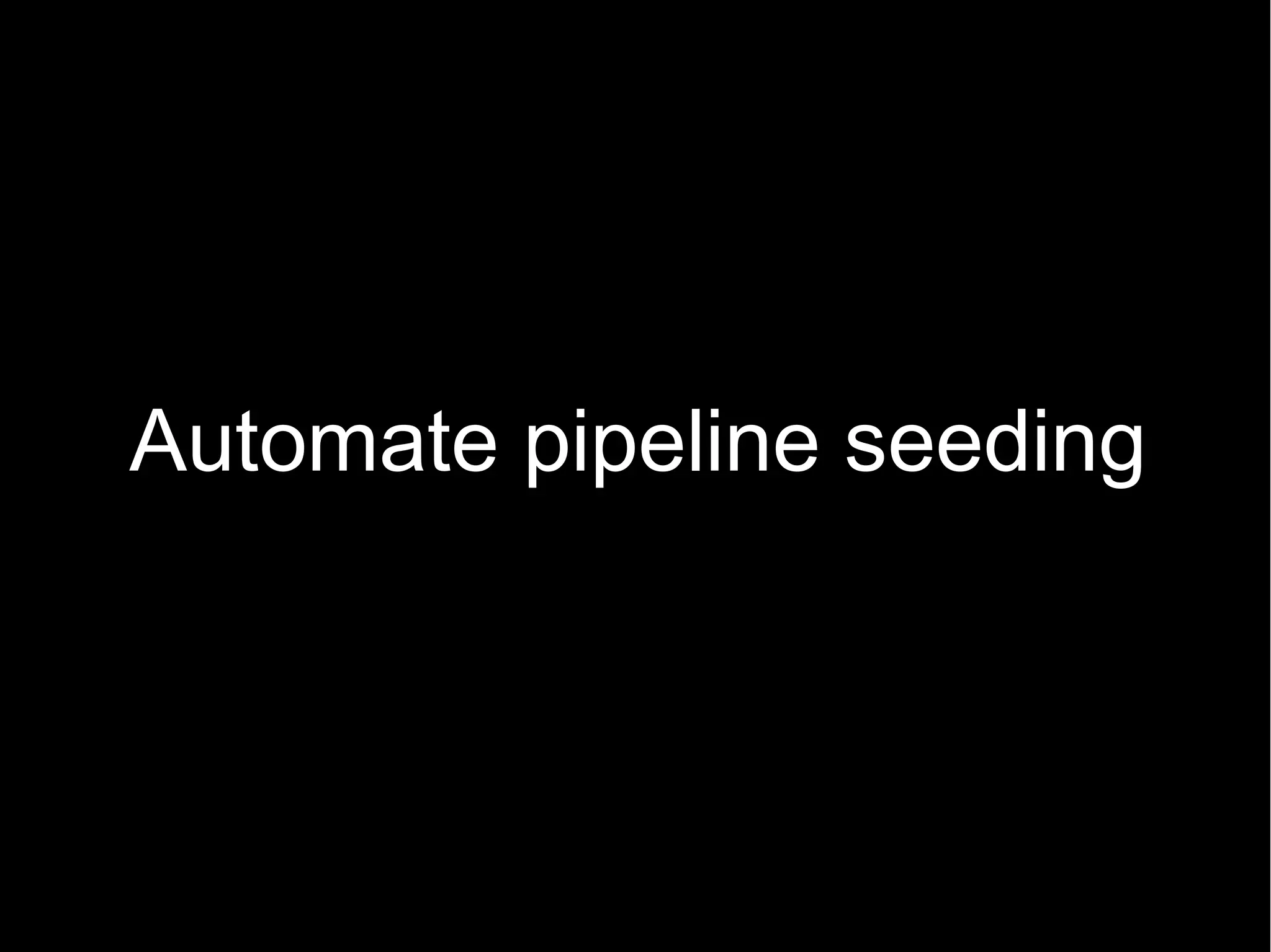 Automate pipeline seeding
 