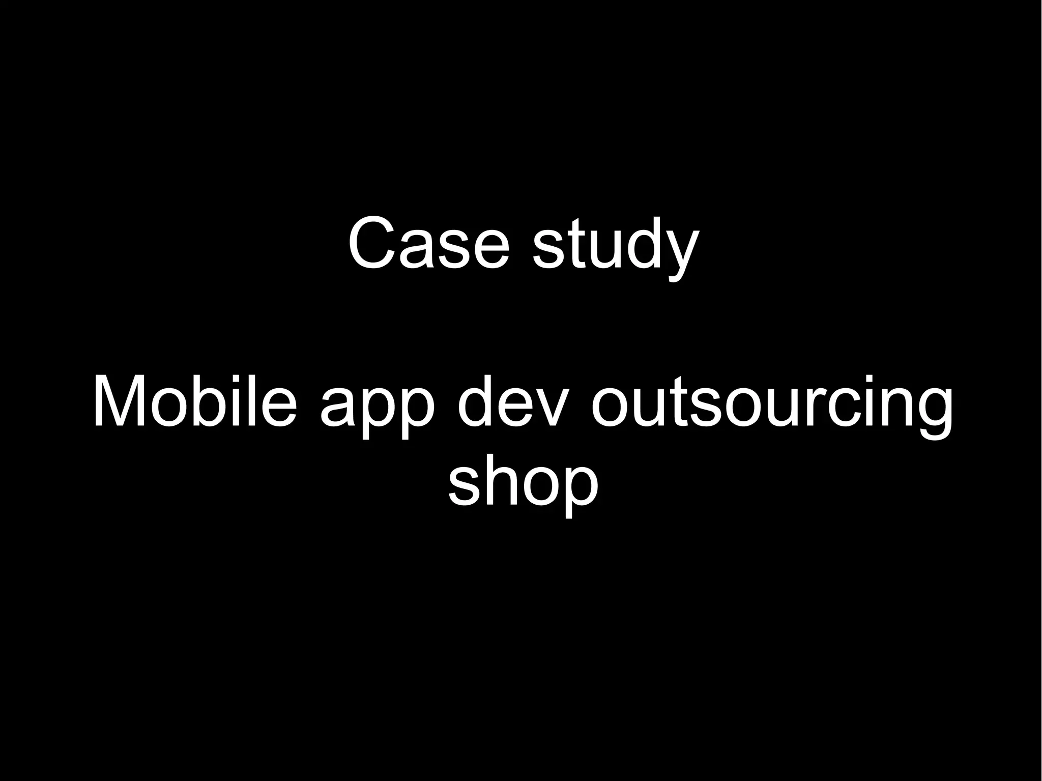 Case study

Mobile app dev outsourcing
           shop
 