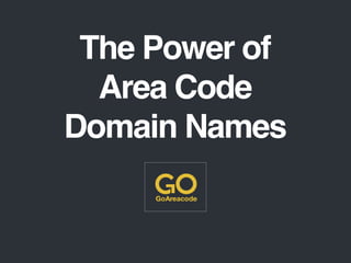 The Power of
Area Code
Domain Names
 