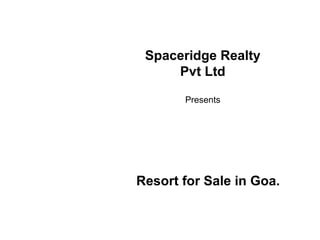 Spaceridge Realty
     Pvt Ltd

       Presents




Resort for Sale in Goa.
 