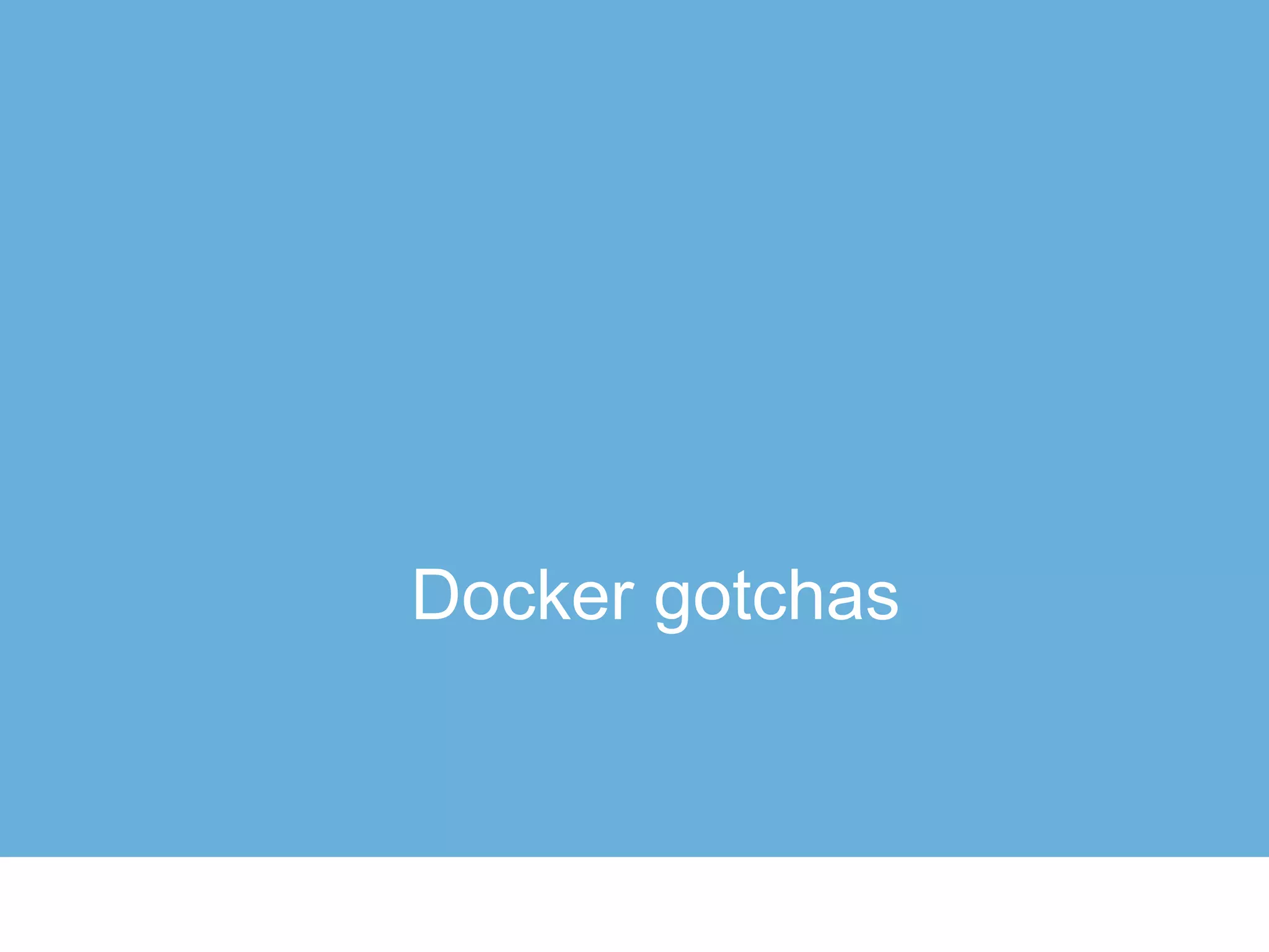 Docker gotchas
 