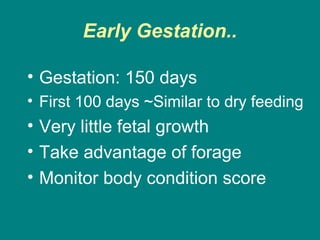 Early Gestation..
• Gestation: 150 days
• First 100 days ~Similar to dry feeding
• Very little fetal growth
• Take advantage of forage
• Monitor body condition score
 