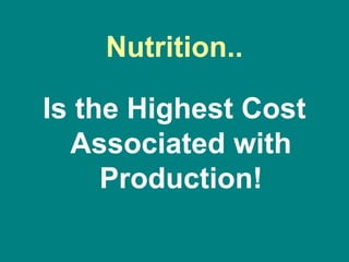 Nutrition..
Is the Highest Cost
Associated with
Production!
 