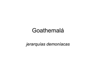 Goathemalá

jerarquías demoníacas
 