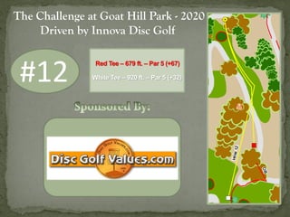 #12
The Challenge at Goat Hill Park - 2020
Driven by Innova Disc Golf
Red Tee – 679 ft. – Par 5 (+67)
White Tee – 920 ft. ...