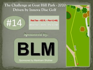 #14
The Challenge at Goat Hill Park - 2020
Driven by Innova Disc Golf
Red Tee – 453 ft. – Par 4 (+46)
White Tee – 453 ft. ...