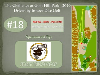 #18
The Challenge at Goat Hill Park - 2020
Driven by Innova Disc Golf
Red Tee – 485 ft. – Par 4 (+10)
White Tee – 860 ft. ...