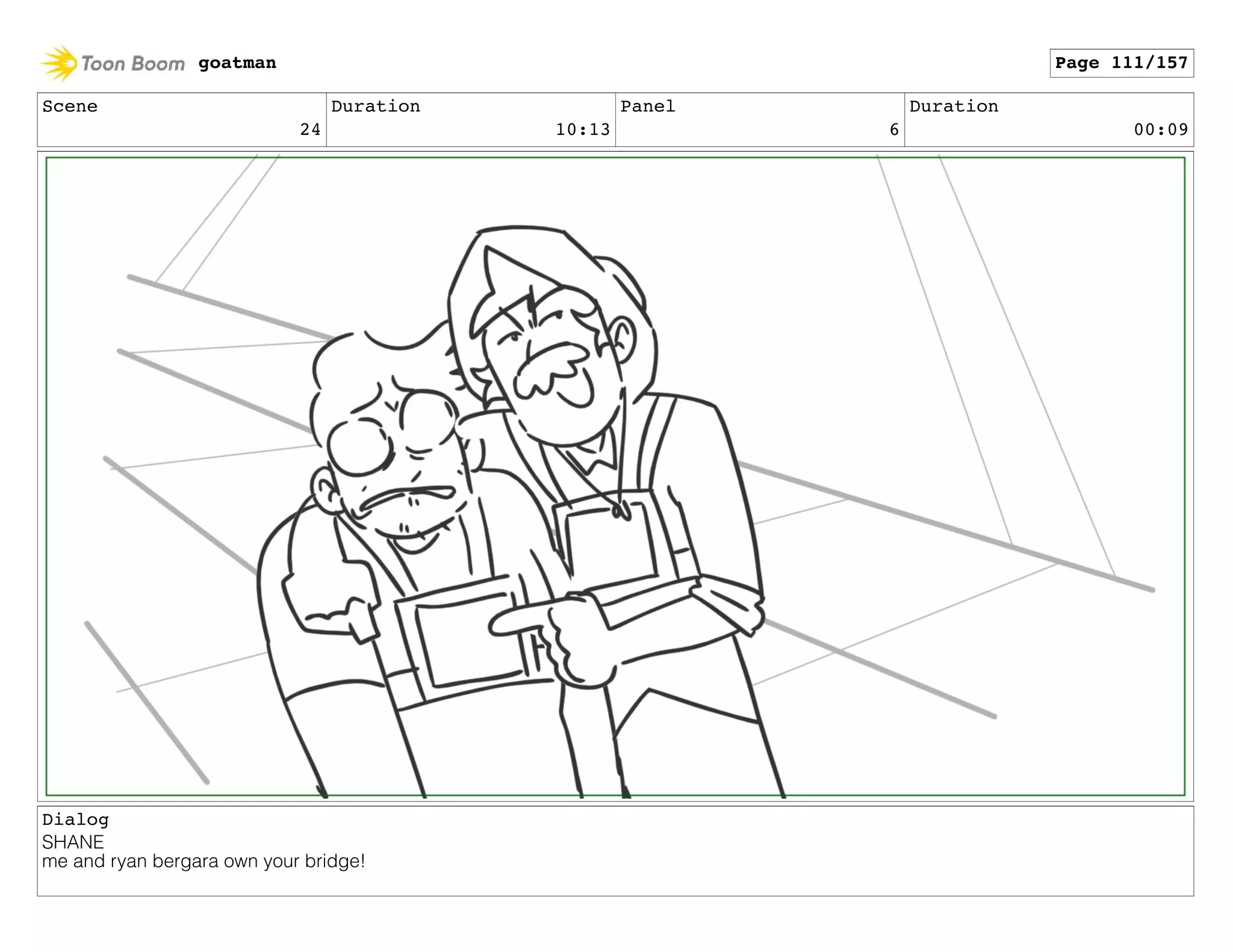 Scene
24
Duration
10:13
Panel
6
Duration
00:09
Dialog
SHANE
me and ryan bergara own your bridge!
goatman Page 111/157
 