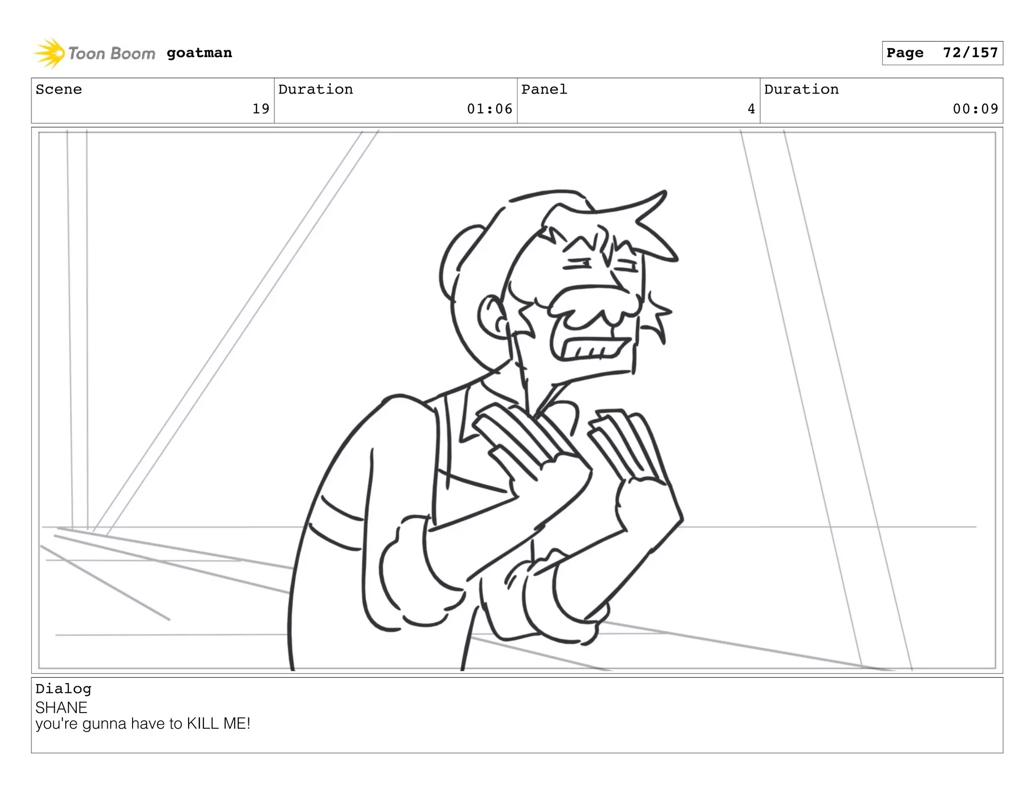 Scene
19
Duration
01:06
Panel
4
Duration
00:09
Dialog
SHANE
you're gunna have to KILL ME!
goatman Page 72/157
 