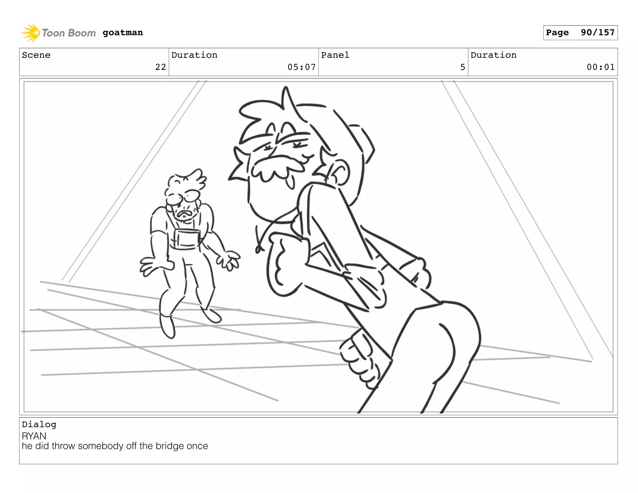 Scene
22
Duration
05:07
Panel
5
Duration
00:01
Dialog
RYAN
he did throw somebody off the bridge once
goatman Page 90/157
 
