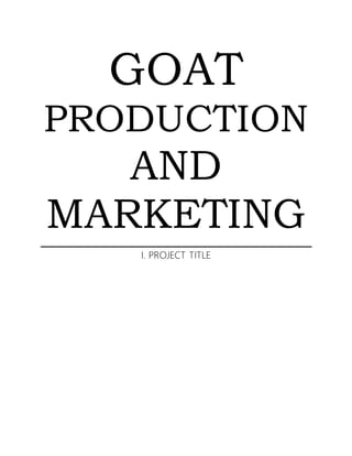 GOAT
PRODUCTION
AND
MARKETING
I. PROJECT TITLE
 