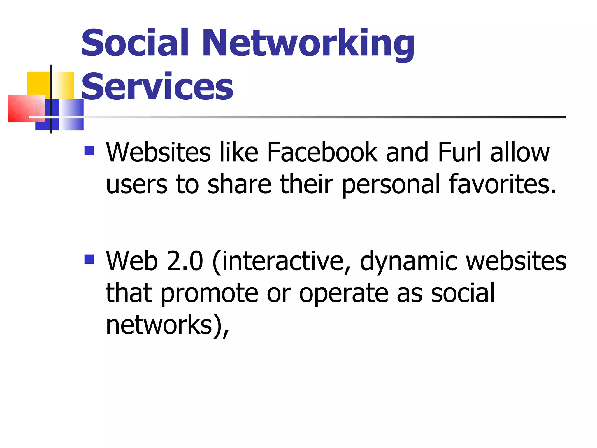 Social Networking Services Websites like Facebook and Furl allow users to share their personal favorites. Web 2.0 (interactive, dynamic websites that promote or operate as social networks),  