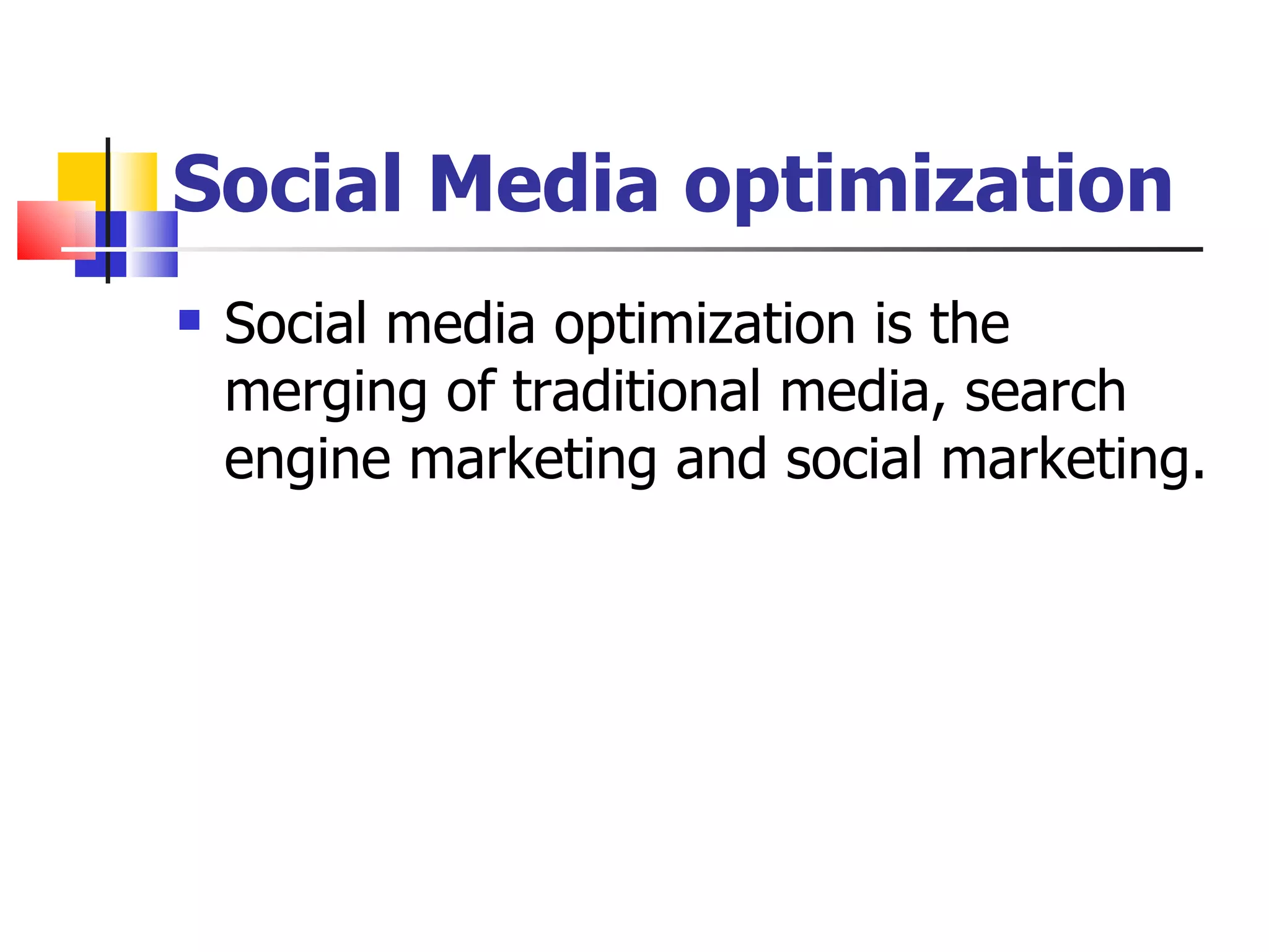 Social Media optimization Social media optimization is the merging of traditional media, search engine marketing and social marketing. 