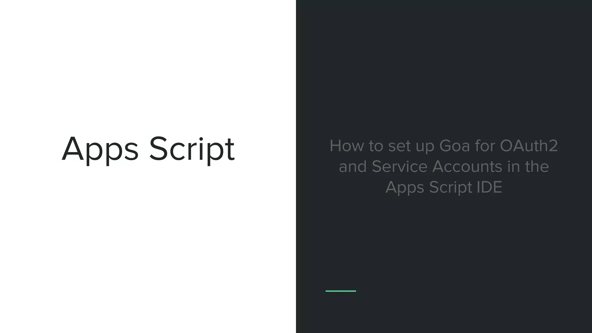 Apps Script How to set up Goa for OAuth2
and Service Accounts in the
Apps Script IDEThe Script IDE
 