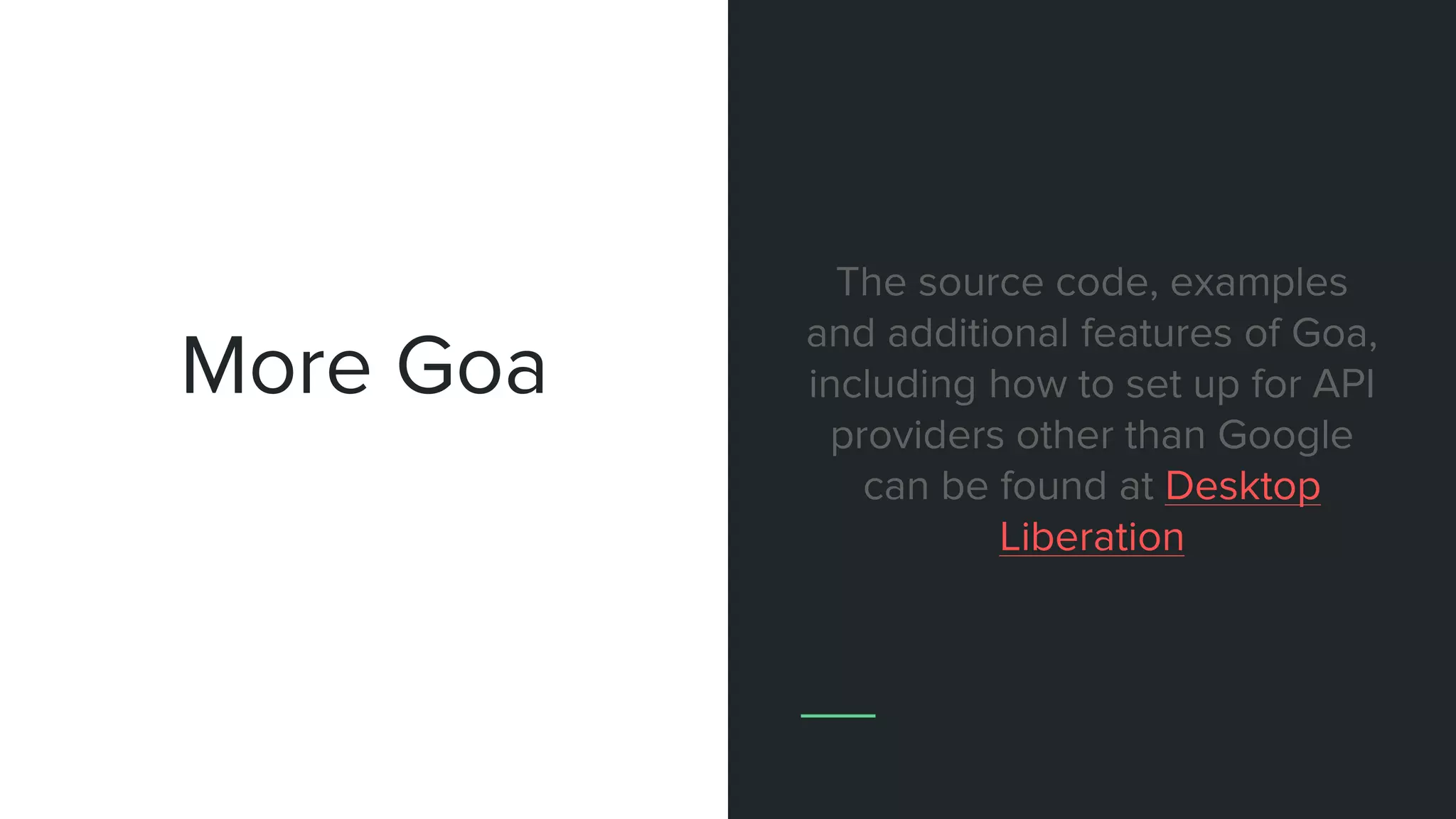 More Goa
The source code, examples
and additional features of Goa,
including how to set up for API
providers other than Google
can be found at Desktop
Liberation
Further capabilities
 