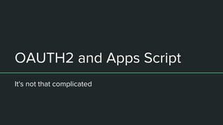 OAUTH2 and Apps Script
It's not that complicated
 