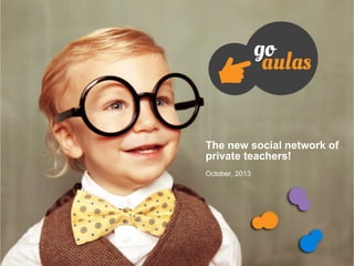 The new social network of
private teachers!
October, 2013

 